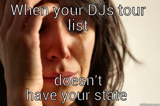WHEN YOUR DJS TOUR LIST DOESN'T HAVE YOUR STATE  First World Problems