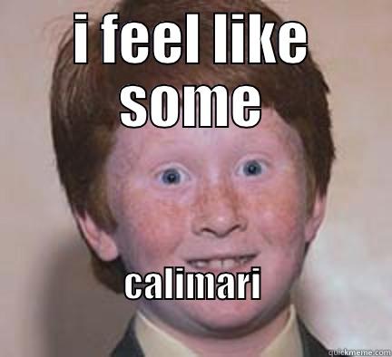 I FEEL LIKE SOME CALIMARI                                    Over Confident Ginger