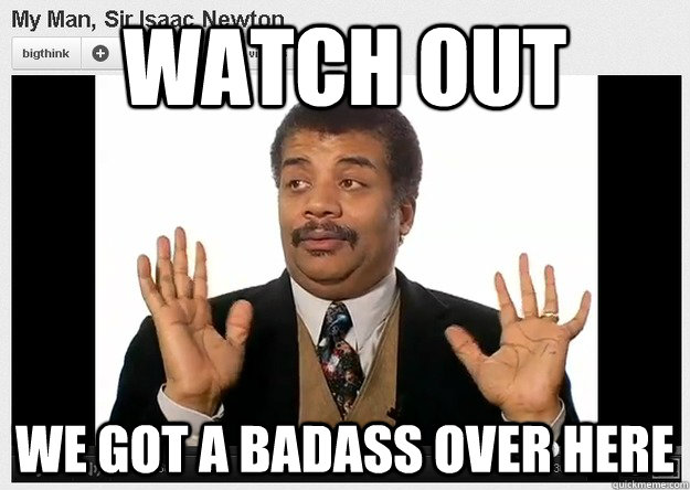 Watch out we got a badass over here  Neil DeGrasse Tyson Reaction