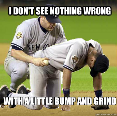 I DON'T SEE NOTHING WRONG wITH A lITTLE BUMP AND GRIND - I DON'T SEE NOTHING WRONG wITH A lITTLE BUMP AND GRIND  Bump And Grind