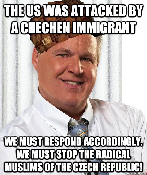 the us was attacked by a Chechen immigrant We must respond accordingly.  We must stop the radical muslims of the Czech Republic! - the us was attacked by a Chechen immigrant We must respond accordingly.  We must stop the radical muslims of the Czech Republic!  Scumbag Rush Limbaugh