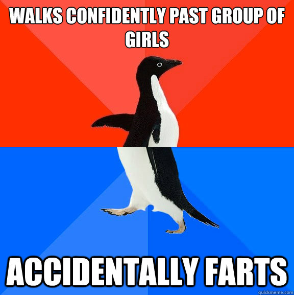 Walks confidently past group of girls accidentally farts  Socially Awesome Awkward Penguin