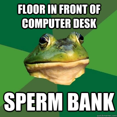 floor in front of computer desk sperm bank  Foul Bachelor Frog
