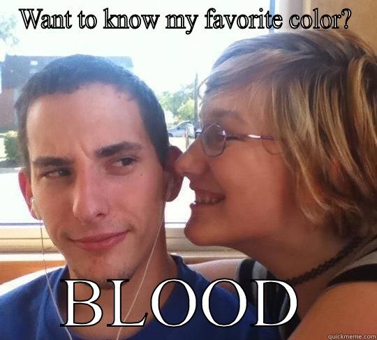 WANT TO KNOW MY FAVORITE COLOR? BLOOD Misc