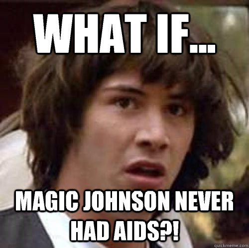 What if... Magic Johnson never had AIDS?!  conspiracy keanu