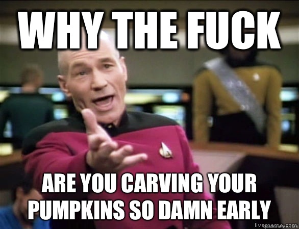 why the fuck Are you carving your pumpkins so damn early  Annoyed Picard HD
