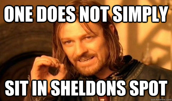One does not simply sit in sheldons spot  One does not simply beat skyrim