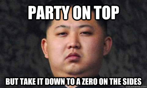 party on top But take it down to a zero on the sides  kim jong un