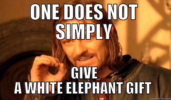 ONE DOES NOT SIMPLY GIVE A WHITE ELEPHANT GIFT  Boromir