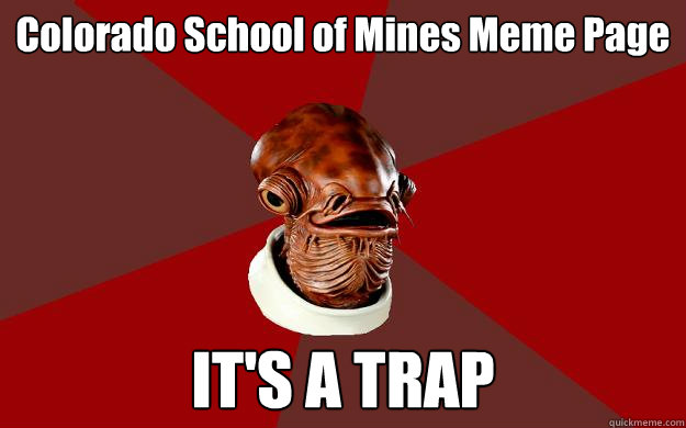 Colorado School of Mines Meme Page  IT'S A TRAP  Admiral Ackbar Relationship Expert