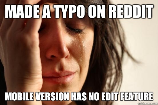 Made a typo on Reddit Mobile version has no edit feature  First World Problems