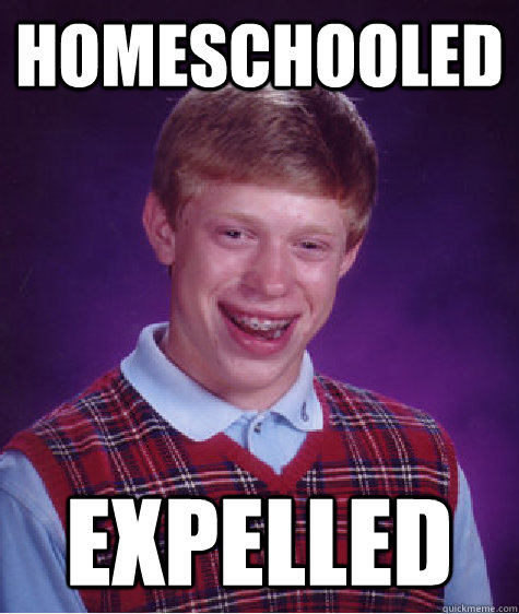 Homeschooled Expelled    Bad Luck Brian