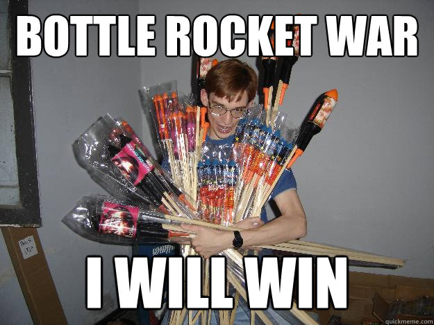 bottle rocket war i will win  Crazy Fireworks Nerd