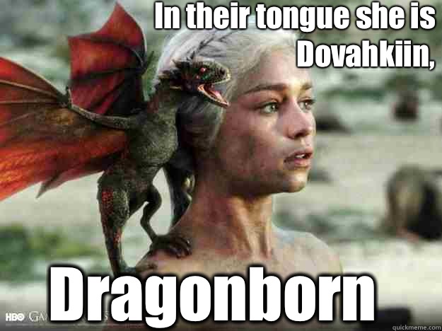 In their tongue she is Dovahkiin, Dragonborn  