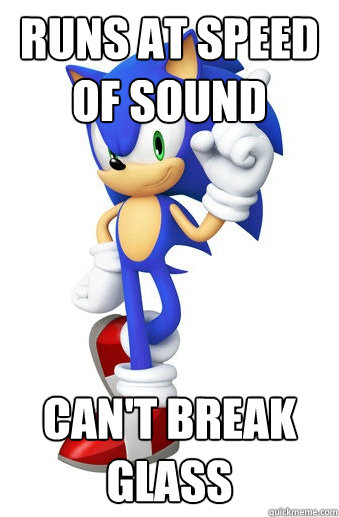 Runs at Speed of Sound Can't Break Glass  Scumbag Sonic