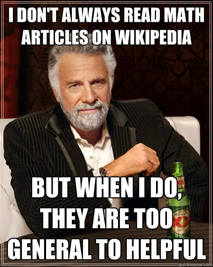 I don't always read math articles on Wikipedia But when I do, they are too general to helpful  The Most Interesting Man In The World
