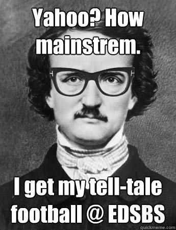 Yahoo? How mainstrem. I get my tell-tale football @ EDSBS - Yahoo? How mainstrem. I get my tell-tale football @ EDSBS  Hipster Edgar Allan Poe