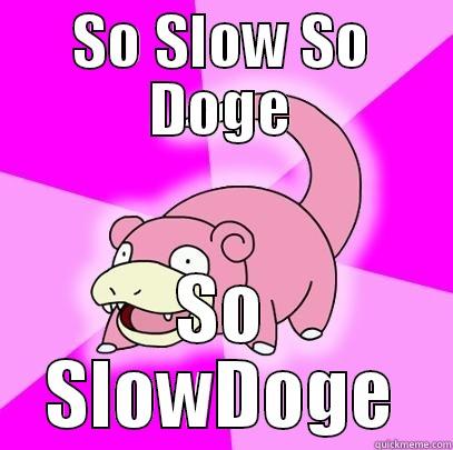 SO SLOW SO DOGE SO SLOWDOGE Slowpoke