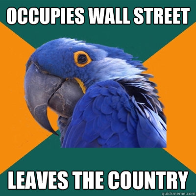 occupies wall street leaves the country  Paranoid Parrot