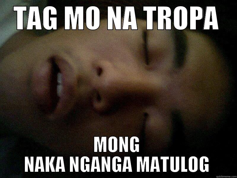 TAG MO NA TROPA MONG NAKA NGANGA MATULOG Misc