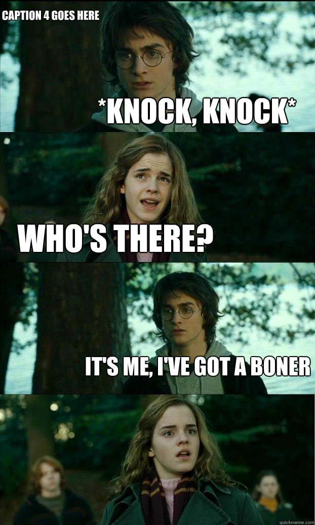 *Knock, Knock* Who's there? It's me, I've got a Boner Caption 4 goes here  Horny Harry