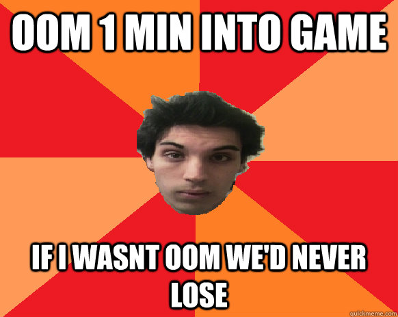 oom 1 min into game if i wasnt oom we'd never lose  Idiot WoW player