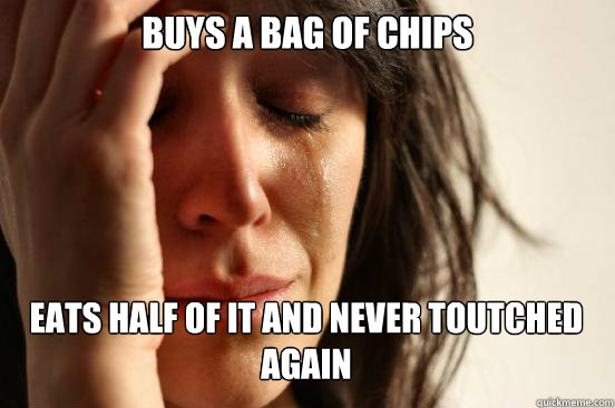 buys a bag of chips
 eats half of it and never toutched again Caption 3 goes here  First World Problems