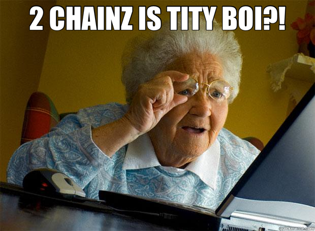 2 CHAINZ IS TITY BOI?!  - 2 CHAINZ IS TITY BOI?!   Grandma finds the Internet