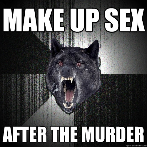 make up sex after the murder  Insanity Wolf