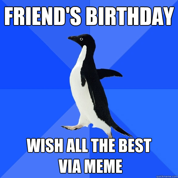 Friend's birthday wish all the best
 via meme  Socially Awkward Penguin