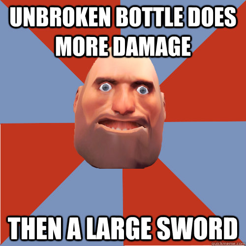 UNBROKEN BOTTLE DOES MORE DAMAGE THEN A LARGE SWORD  