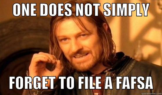     ONE DOES NOT SIMPLY         FORGET TO FILE A FAFSA   Boromir