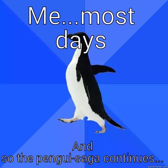ME...MOST DAYS AND SO THE PENGUI-SAGA CONTINUES... Socially Awkward Penguin