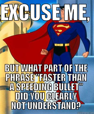 Faster Than A Speeding Bullet Superman - EXCUSE ME,  BUT WHAT PART OF THE PHRASE 
