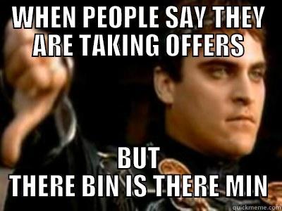 WHEN PEOPLE SAY THEY ARE TAKING OFFERS BUT THERE BIN IS THERE MIN Downvoting Roman