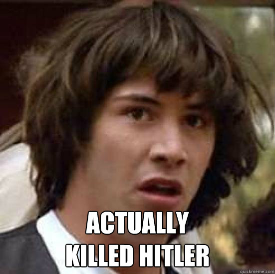  Actually
killed Hitler  conspiracy keanu