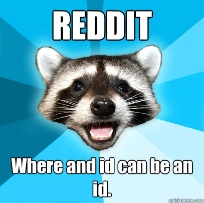 REDDIT Where and id can be an id.  Lame Pun Coon
