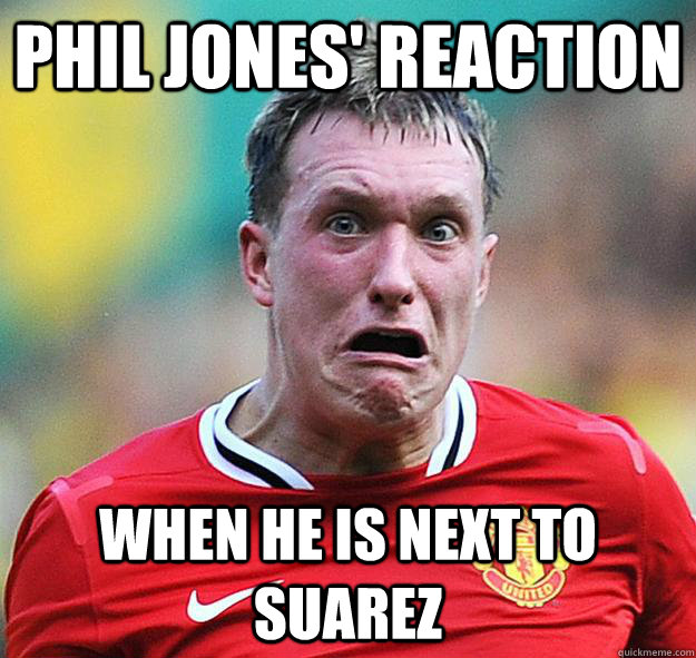 Phil jones' reaction when he is next to suarez  - Phil jones' reaction when he is next to suarez   phil jones meme
