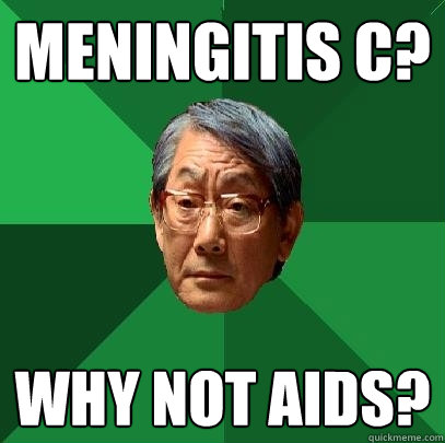 Meningitis c? why not aids? - Meningitis c? why not aids?  High Expectations Asian Father