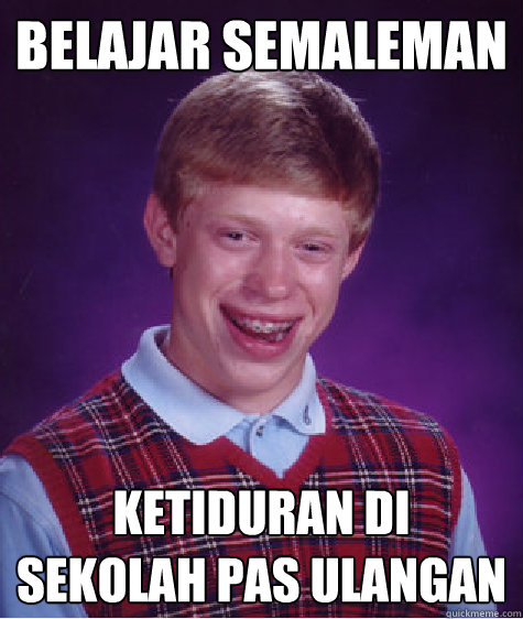 belajar semaleman ketiduran di sekolah pas ulangan  Bad Luck Brian