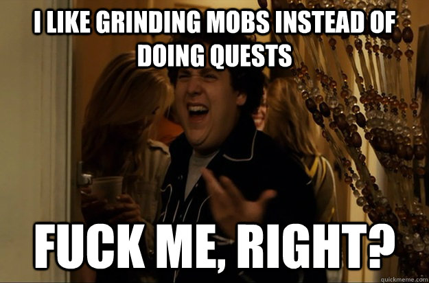 I like grinding mobs instead of doing quests Fuck Me, Right? - I like grinding mobs instead of doing quests Fuck Me, Right?  Fuck Me, Right