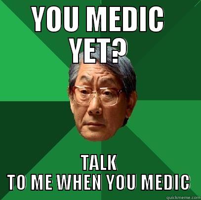 YOU MEDIC YET? TALK TO ME WHEN YOU MEDIC High Expectations Asian Father