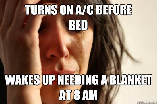 Turns On A/C Before Bed Wakes Up Needing A Blanket At 8 AM  First World Problems