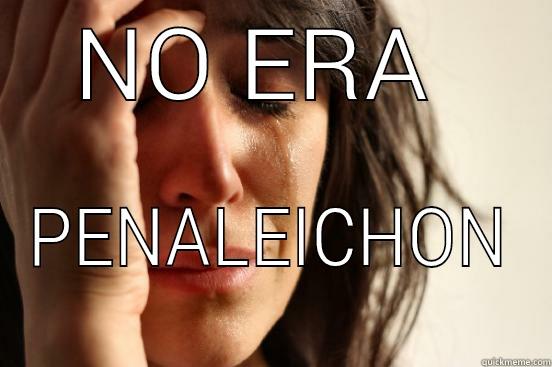 NO ERA  PENALEICHON First World Problems