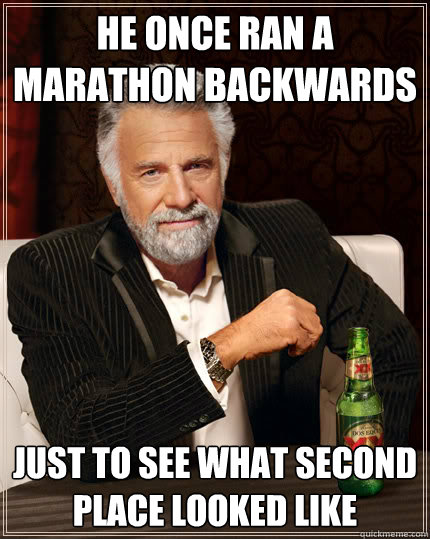 He once ran a marathon backwards just to see what second place looked like  - He once ran a marathon backwards just to see what second place looked like   Dos equis