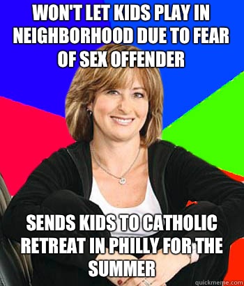 Won't let kids play in neighborhood due to fear of sex offender Sends kids to Catholic retreat in Philly for the summer - Won't let kids play in neighborhood due to fear of sex offender Sends kids to Catholic retreat in Philly for the summer  Sheltering Suburban Mom