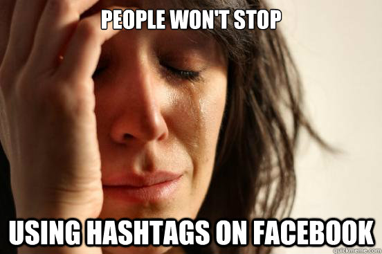 People Won't stop using hashtags on facebook  First World Problems