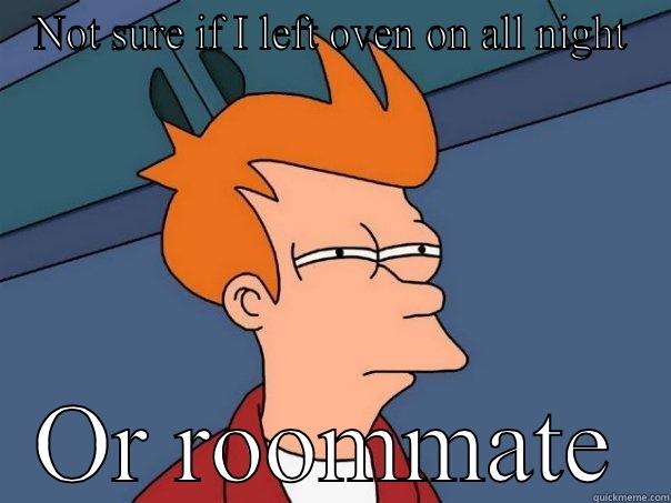 NOT SURE IF I LEFT OVEN ON ALL NIGHT OR ROOMMATE Futurama Fry