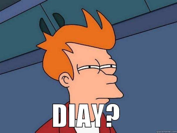 DIAY? AHAHAH -  DIAY? Futurama Fry