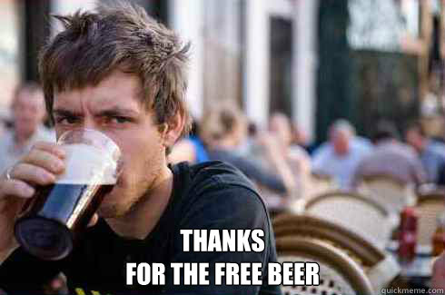  Thanks 
for the free beer  Lazy College Senior